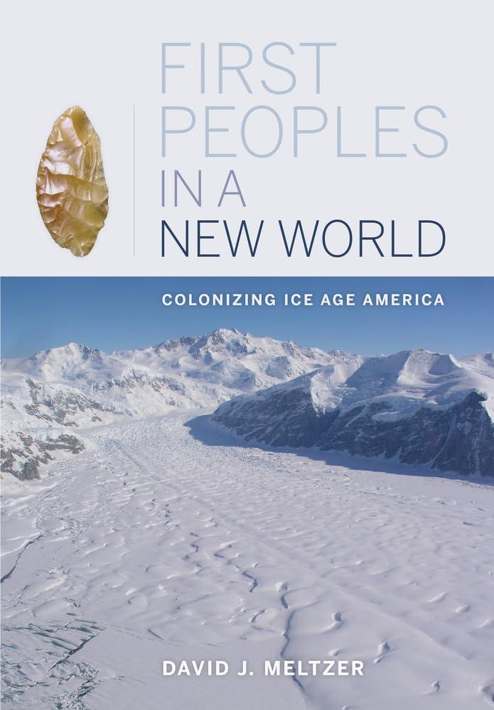 First Peoples in a New World: Colonizing Ice Age America, by David J. Meltzer (Author)