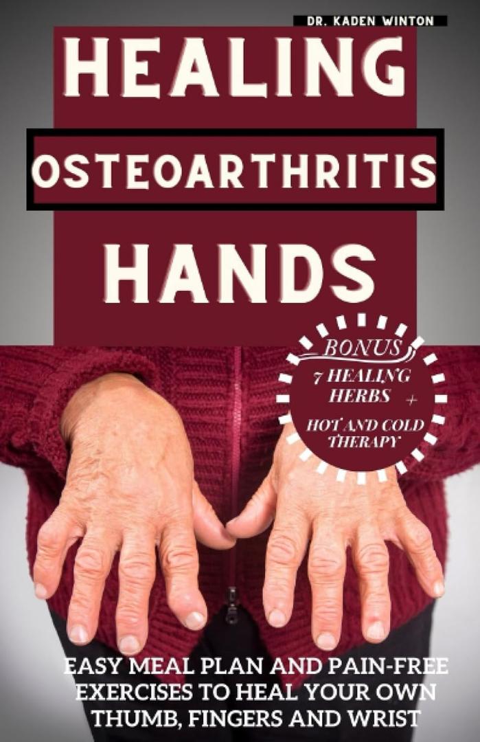 Healing Osteoarthritis Hands: Easy meal plan and pain-free exercises to heal your own thumb, fingers and wrist. Paperback