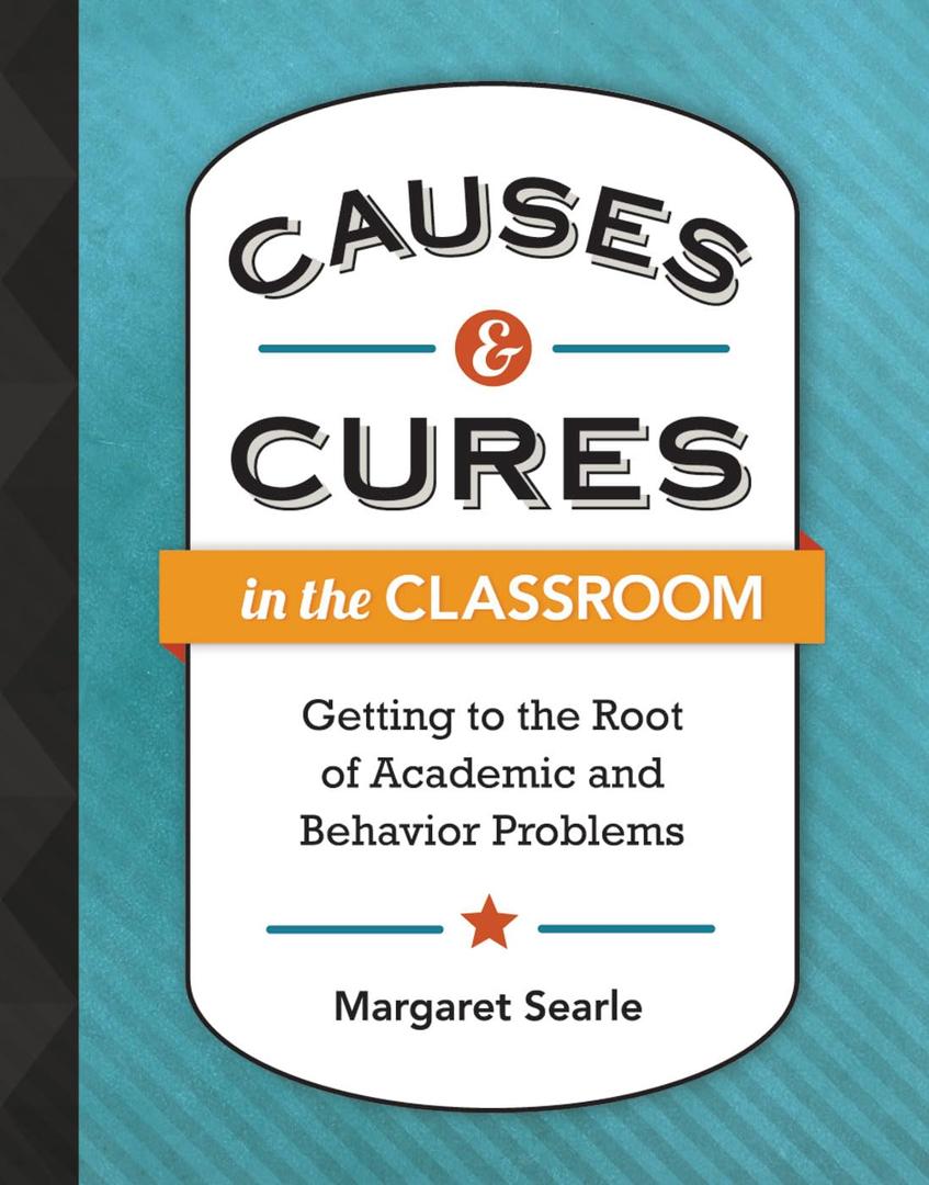 Causes & Cures in the Classroom: Getting to the Root of Academic and Behavior Problems (Paperback)
