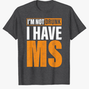 I'm Not Drunk I Have MS Multiple Sclerosis Awareness Funny T-Shirt Dark Heather Grey 3X