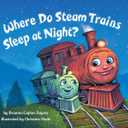 Where Do Steam Trains Sleep at Night? (Where Do...Series)