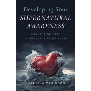 Developing Your Supernatural Awareness: Connecting with an Interactive Universe