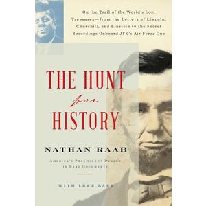The Hunt for History: On the Trail of the World's Lost Treasuresfrom the Letters of Lincoln, Churchill, and Einstein to the Secret Recordings Onboard JFK's Air Force One