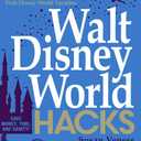 Walt Disney World Hacks: 350+ Park Secrets for Making the Most of Your Walt Disney World Vacation (Disney Hidden Magic Gift Series)