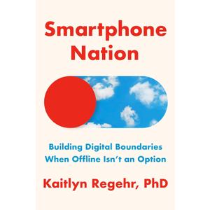 Smartphone Nation: Building Digital Boundaries When Offline Isn't an Option, Hardcover