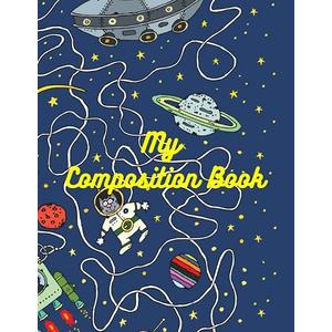 My Composition Book : space, spatial design (spaceship, galaxy, spaceman, astronaut) Draw and write journal: notebook/ diary for kids; size 8,5" x 11", 120 pages, Paperback