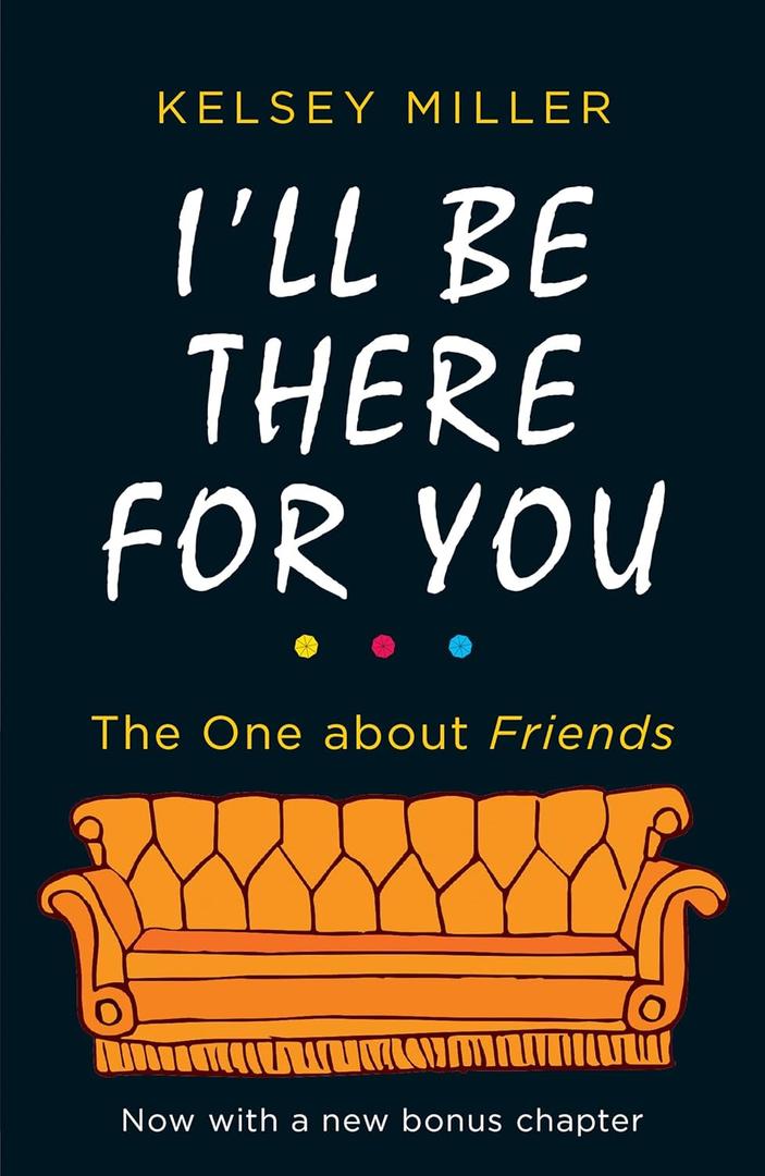 I'll Be There For You: With brand new bonus chapter. (Friends)