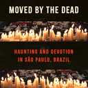 Moved by the Dead: Haunting and Devotion in So Paulo, Brazil (Where Religion Lives)