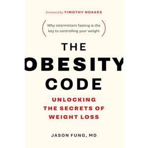 The Obesity Code: Unlocking the Secrets of Weight Loss (Why Intermittent Fasting Is the Key to Controlling Your Weight)