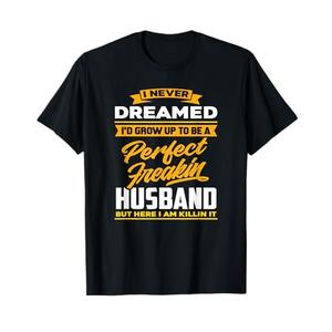 I Never Dreamed I'd Grow Up To Be A Perfect Freakin Husband T-Shirt (S, Black)