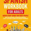 SPANISH WORKBOOK FOR ADULTS: Quick Start Guide for Busy People with Fun Activities, Interactive Exercises, and Easy-to-Follow Lessons for Absolute Beginners
