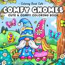 Comfy Gnomes: Cute & Comfy Coloring Book for Adults and Teens Featuring Adorable Hygge-Inspired Gnome Scenes for Stress Relief and Relaxation (Cute and Comfy Coloring Books) Paperback