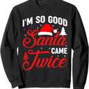 Im so Good Santa Came Twice Naughty Ugly Dirty Santa Sweatshirt
S