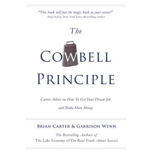 The Cowbell Principle: Career Advice On How To Get Your Dream Job And Make More Money