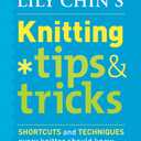 Lily Chin's Knitting Tips & Tricks: Shortcuts and Techniques Every Knitter Should Know