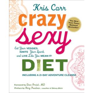 Crazy Sexy Diet: Eat Your Veggies, Ignite Your Spark, And Live Like You Mean It!