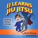 JJ Learns Jiu Jitsu: A Bullied Boy Discovers His Inner Voice and Strength