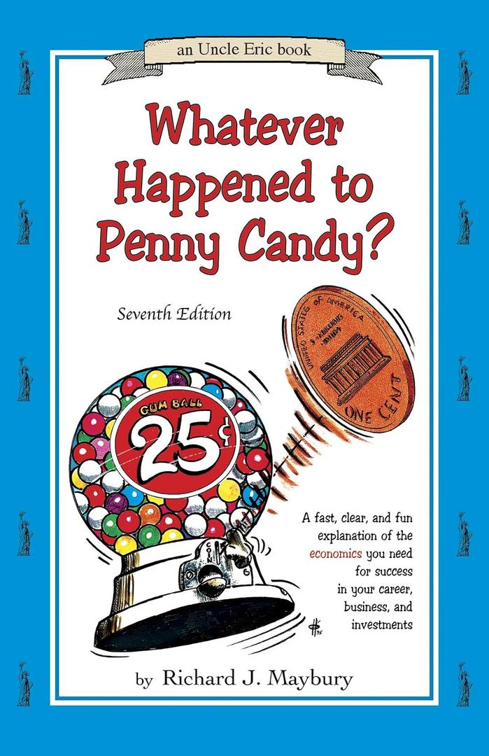 Whatever Happened to Penny Candy A Fast, Clear, and Fun Explanation of the Economics You Need For Success in Your Career, Business, and Investments (An Uncle Eric Book), Paperback