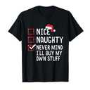 Nice Naughty Never Mind I'll Buy My Own Stuff Christmas List T-Shirt, S