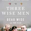 Three Wise Men: A Navy SEAL, a Green Beret, and How Their Marine Brother Became a War's Sole Survivor