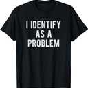 I Identify As A Problem Funny Humor Joke Sarcastic Quote T-Shirt, 4X