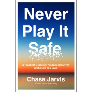 Never Play It Safe: A Practical Guide to Freedom, Creativity, and a Life You Love