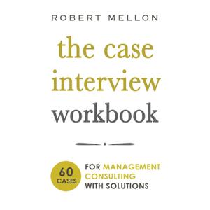 The Case Interview Workbook: 60 Case Questions for Management Consulting with Solutions