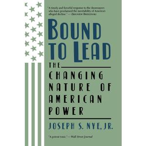 Bound to Lead: The Changing Nature of American Power