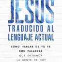 Jess traducido al lenguaje actual: Cmo hablar de tu fe con palabras que entienda la gente de hoy (Spanish Edition)