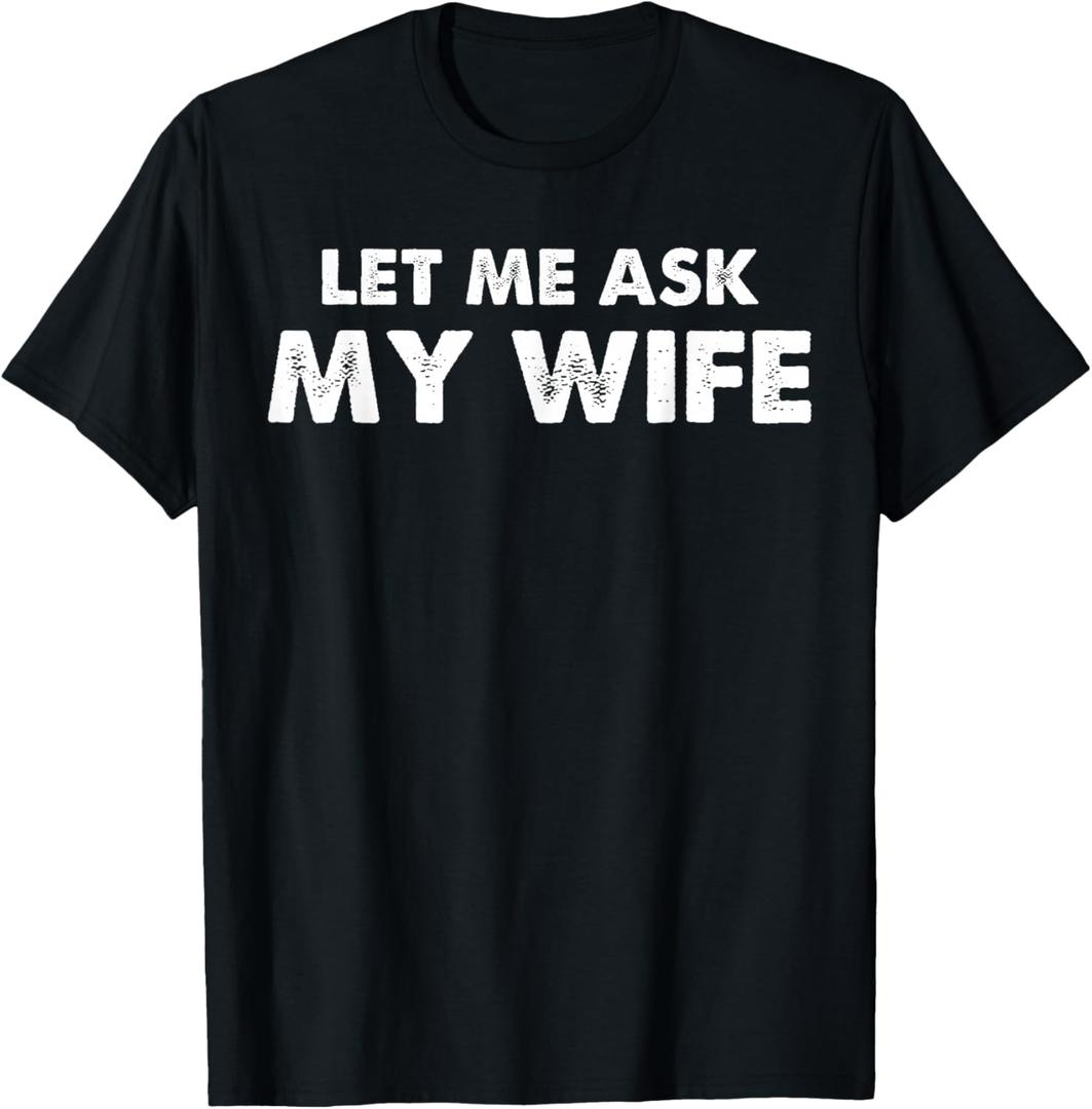 Let Me Ask My Wife She Said No Husband Humor Funny Couples T-Shirt M