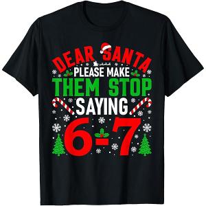 Dear Santa Please Make Them Stop Saying 6-7 – T-Shirt, Christmas Humor Size XL