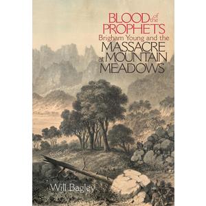 Blood of the Prophets: Brigham Young and the Massacre at Mountain Meadows