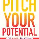 Pitch Your Potential: The Formula for Winning Dream Jobs, Awards, and Elite Opportunities, Hardcover