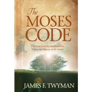 The Moses Code: The Most Powerful Manifestation Tool in the History of the World