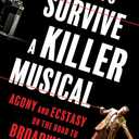 How to Survive a Killer Musical: Agony and Ecstasy on the Road to Broadway