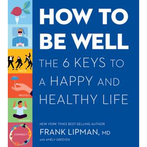 How to Be Well: The Six Keys to a Happy and Healthy Life