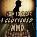 How to Clear a Cluttered Mind