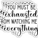 (3pcs) You Must Be Exausted from Watching Me Do Everything Sticker Funny Sayings Quotes Humorous Vinyl Decal for Tumbler Laptop Tablet Water Bottles Books Phone - Size 3x2.2 Inches