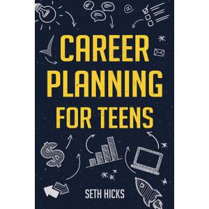 Career Planning for Teens: Discover The Proven Path to Finding a Successful Career That's Right for You! Paperback