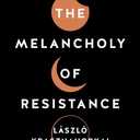 The Melancholy of Resistance [Paperback] [May 12, 2016] Laszlo Krasznahorkai Paperback