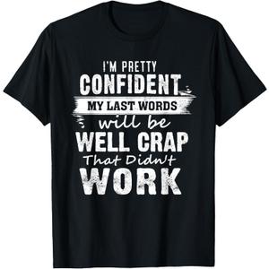 I'm Pretty Confident My Last Words Will Be Well Crap That T-Shirt, (Black, XL)