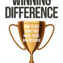 The Winning Difference: How To Get What You Want, Need, And Deserve