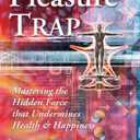 The Pleasure Trap: Mastering the Hidden Force that Undermines Health & Happiness