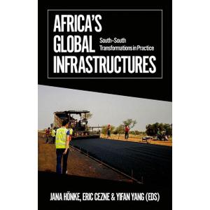 Africa's Global Infrastructures: South - South Transformations in Practice