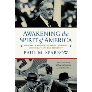 Awakening the Spirit of America: FDR's War of Words With Charles Lindberghand the Battle to Save Democracy