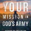 Your Mission in Gods Army: Discovering and Completing Your Faith-Filled Assignment before Christs Return