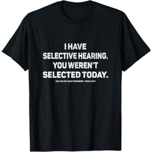 I Have Selective Hearing You Werent Selected Today Funny T-Shirt, Small, Black