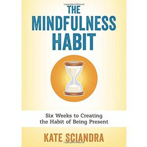 The Mindfulness Habit: Six Weeks to Creating the Habit of Being Present The Mindfulness Habit: Six Weeks to Creating the Habit of Being Present