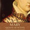 Mary, Queen of Scots, and the Murder of Lord Darnley