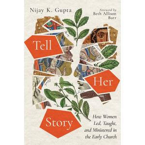 Tell Her Story: How Women Led, Taught, and Ministered in the Early Church